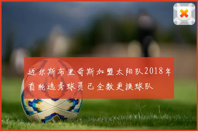 迈尔斯布里奇斯加盟太阳队2018年首轮选秀球员已全数更换球队